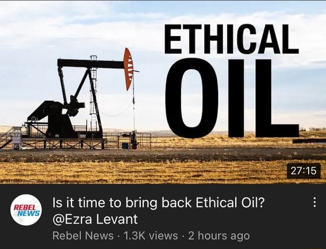 ETHICAL Is it time to bring back Ethical Oil? @Ezra Levant Rebel News ...