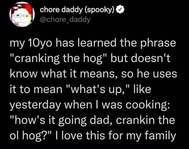 chore-daddy-spooky-my-10yo-has-learned-the-phrase-cranking-the-hog