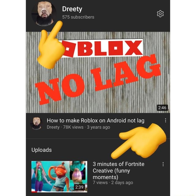 Dreety 575 Subscribers How To Make Roblox On Android Not Lag Dreetly Views 3 Years Ago Uploads Moments Views 2 Days Ago 3 Minutes Of Fortnite Creative Funny - roblox lag meme