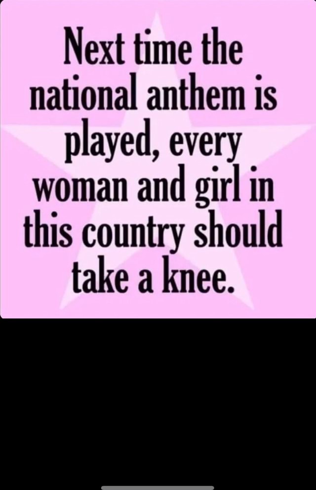 Next Time The National Anthem Is Played Every Woman And Girl In This   6607e2d379fff912a220ca607b4246db6e1c7413f6e195f79675d9405d02b902 1 