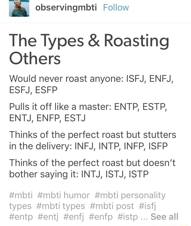 The Types & Roasting Others Would never roast anyone: ISFJ, ENFJ, ESFJ ...