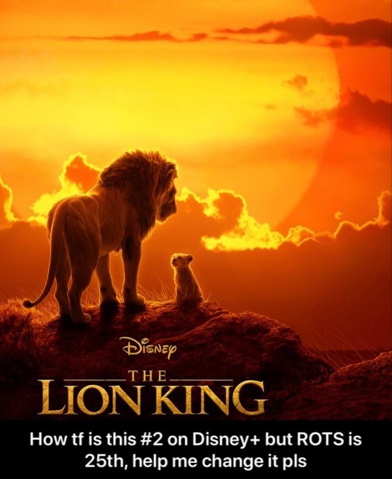 LION KING How tf is this 42 on Disney+ but ROTS is 25th, help me change ...