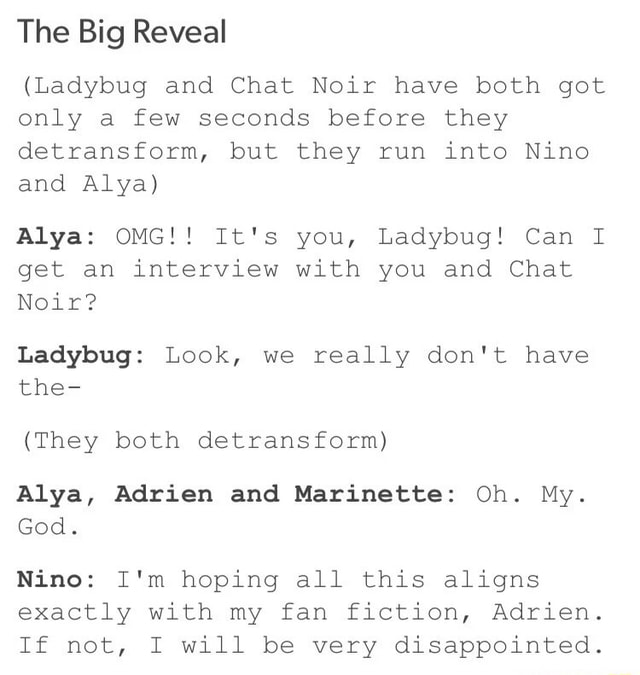 The Big Reveal Ladybug And Chat Noir Have Both Got Only A Few Seconds Before They Detransform But They Run Into Nino And Alya Alya Omg It S You Ladybug Can I Get