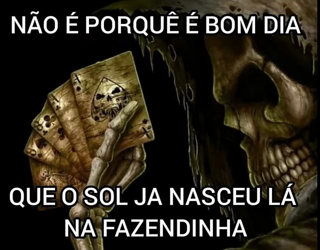 NÃO É PORQUÊ É BOM DIA QUE O SOL JA NASCEU LÁ NA FAZENDINHA - iFunny Brazil NÃO É PORQUÊ É BOM DIA QUE O SOL JA NASCEU LÁ NA FAZENDINHA - iFunny Brazil