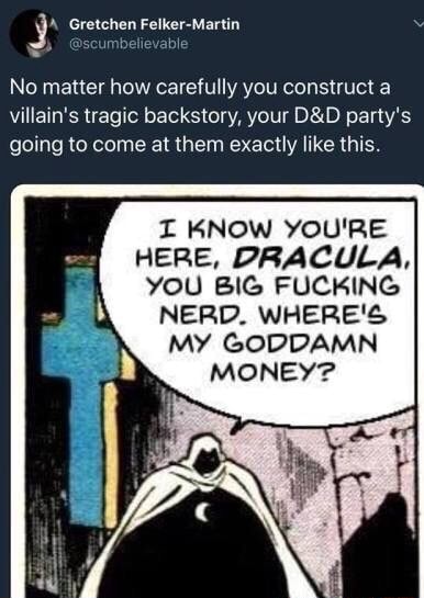 No Matter How Carefully You Construct A Villain S Tragic Backstory Your D D Party S Going To Come At Them Exactly Like This I Know You Re Here Dracula You Big Fucking Nerd Where S My