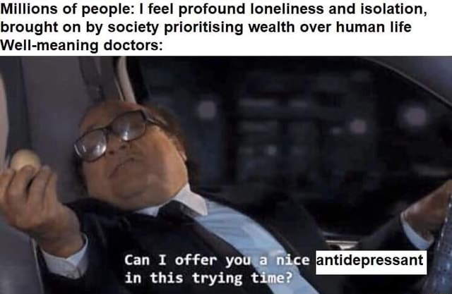 Millions Of People I Feel Profound Loneliness And Isolation Brought On By Society Prioritising 