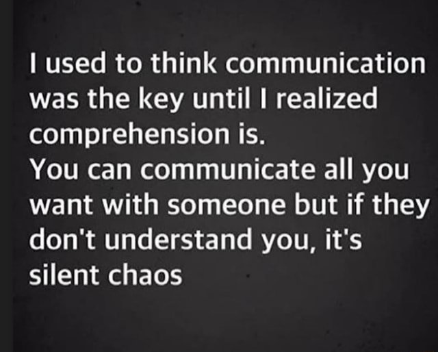 I Used To Think Communication Was The Key Until I Realized 