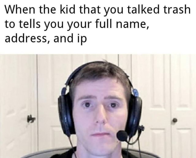 When The Kid That You Talked Trash To Tells You Your Full Name Address