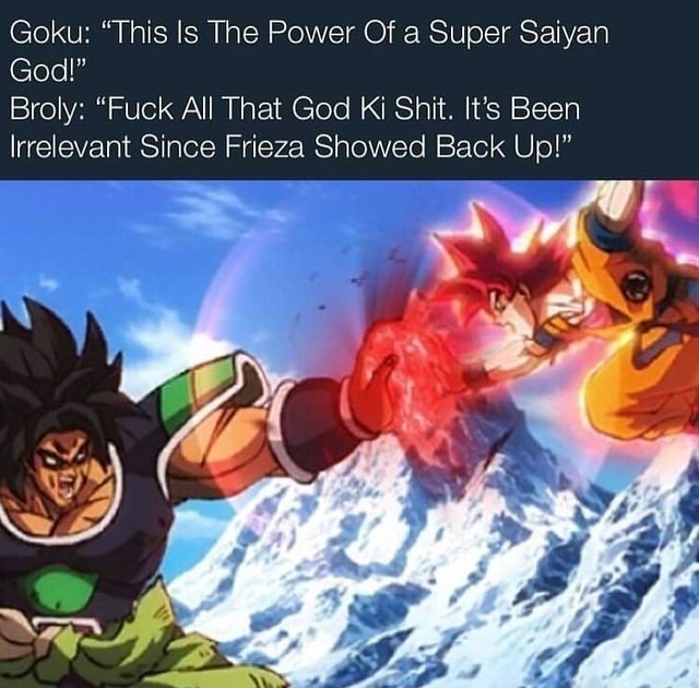 Goku "This Is The Power Of a Super Saiyan God!" Broly “Fuck All That