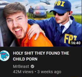 HOLY SHIT THEY FOUND THE CHILD PORN MrBeast views 3 weeks ago - )