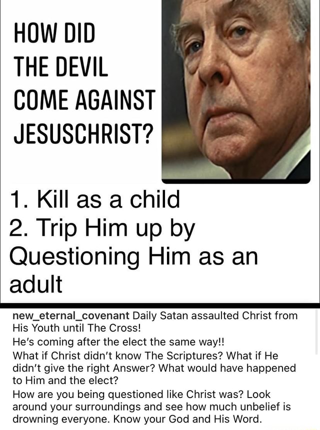 Questioning Devil HOW DID THE DEVIL COME AGAINST JESUSCHRIST? 1. Kill as a child 2. Trip ...