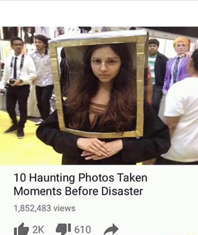 10 Haunting Photos Taken Moments Before Disaster 1,852,483 views - iFunny