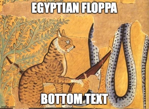 EGYPTIAN FLOPPA BOTTOM TEXT - iFunny