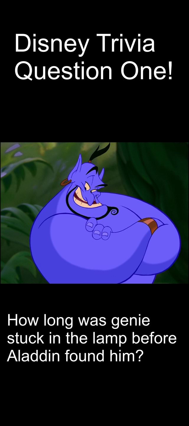 Disney Trivia Question One! How long was genie stuck in the lamp before