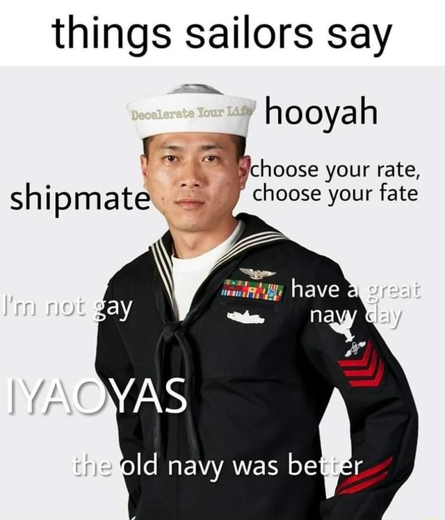 Things sailors say hooyah shipmate. old navy was choose your rate