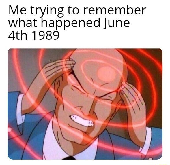 me-trying-to-remember-what-happened-june-4th-1989-ifunny