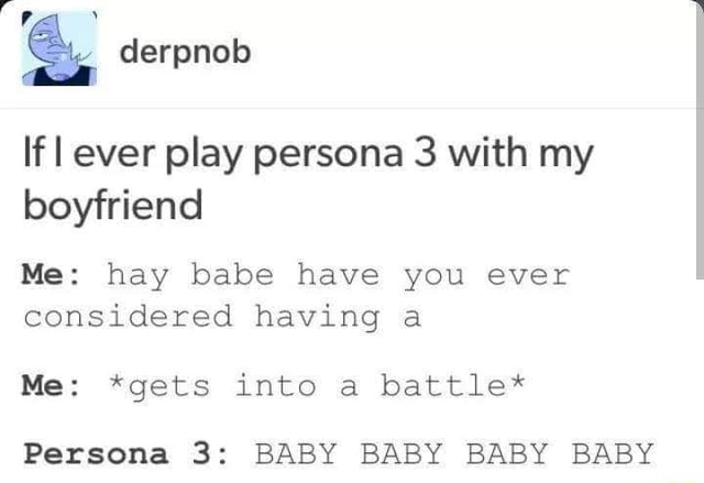 Lfl Ever Play Persona 3 With My Boyfriend Me Hay Babe Have You Ever Considered Having A Me Gets Into A Battle Persona 3 Baby Baby Baby Baby Ifunny