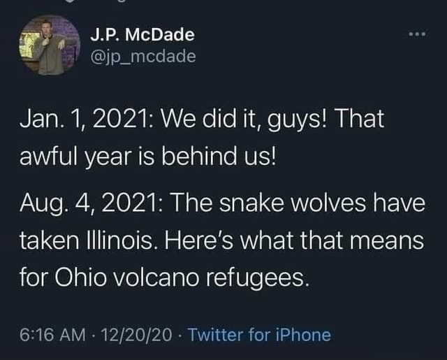 Jan. 1, 2021: We did it, guys! That awful year is behind us! Aug. 4, 2021: The  snake wolves have taken Illinois. Here&#39;s what that means for Ohio volcano  refugees. AM -