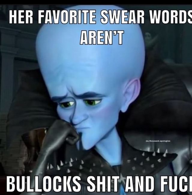 HER FAVORITE SWEAR WORDS AREN'T BULLOCKS SHIT AND FUCI - iFunny