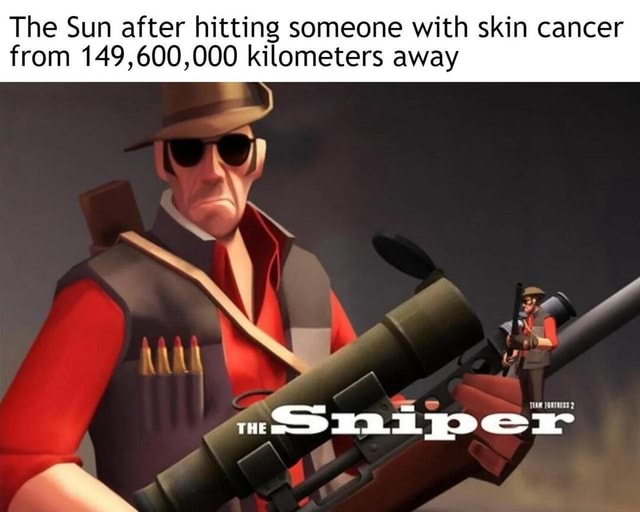 Sniper's a good job mate - The Sun after hitting someone with skin ...