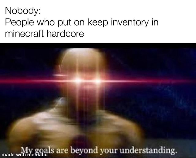 Nobody People Who Put On Keep Inventory In Minecraft Hardcore My Goals Are Beyond Your Understanding