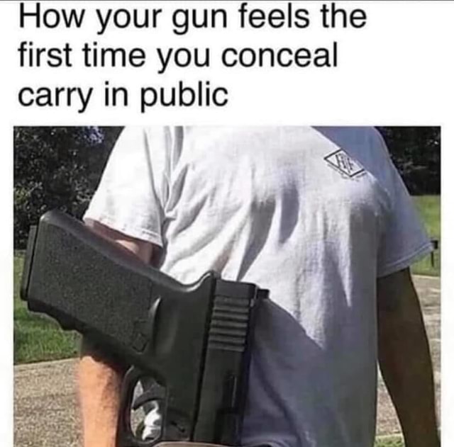 How your gun feels the first time you conceal carry in public I iFunny