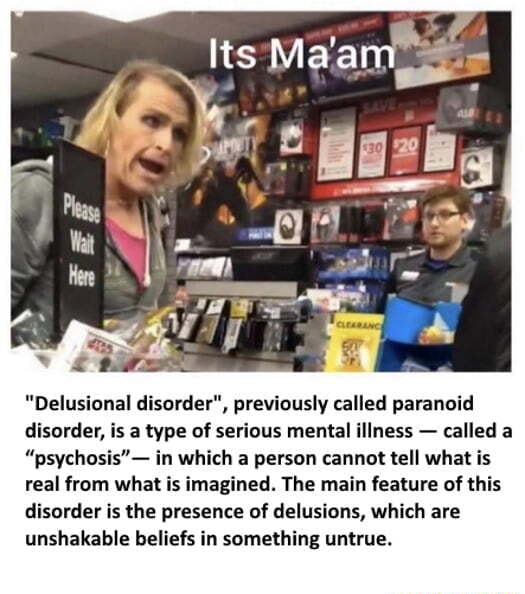 Its Ma'am "Delusional disorder", previously called paranoid disorder