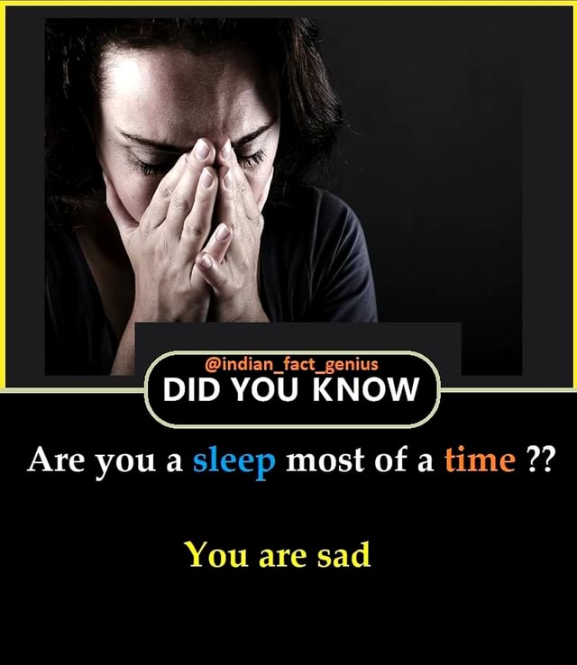 Indian fact genius DID YOU KNOW Are you a sleep most of a time You are sad  - )