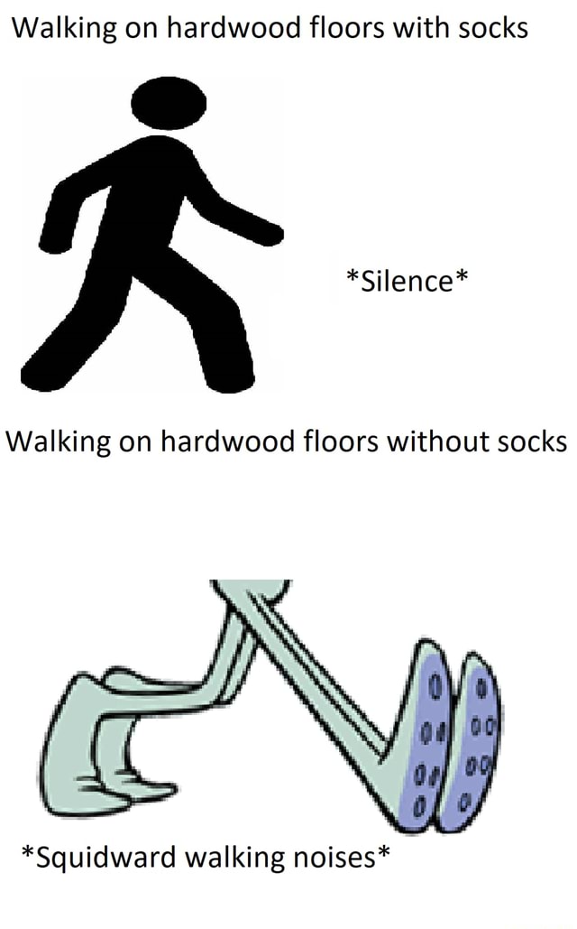 Every Night Walking on hardwood floors with socks *SHence* Walking on