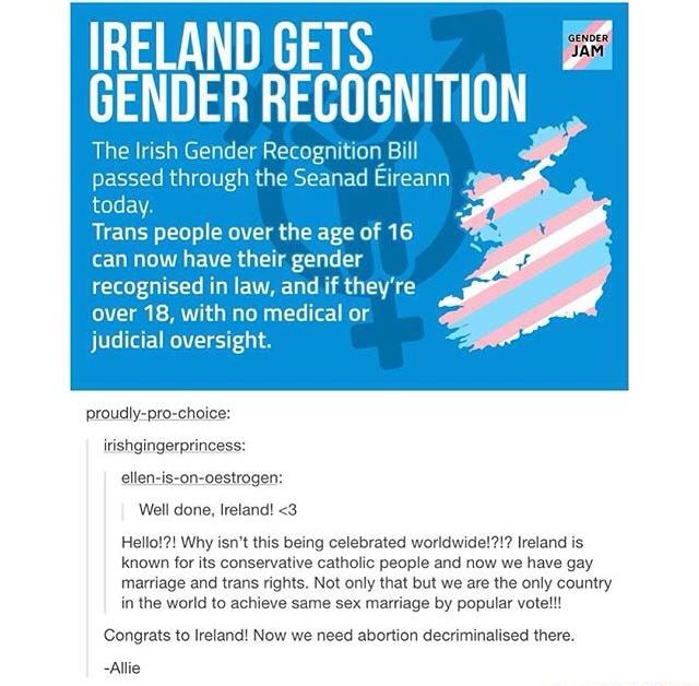 IRELAND GETS GENDER RECOGNITION The Irish Gender Recogmtioq Bill passed