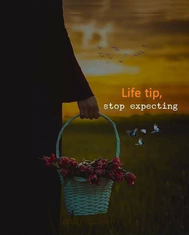 Life tip, stop expecting 