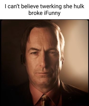 Can't believe twerking she hulk broke - iFunny