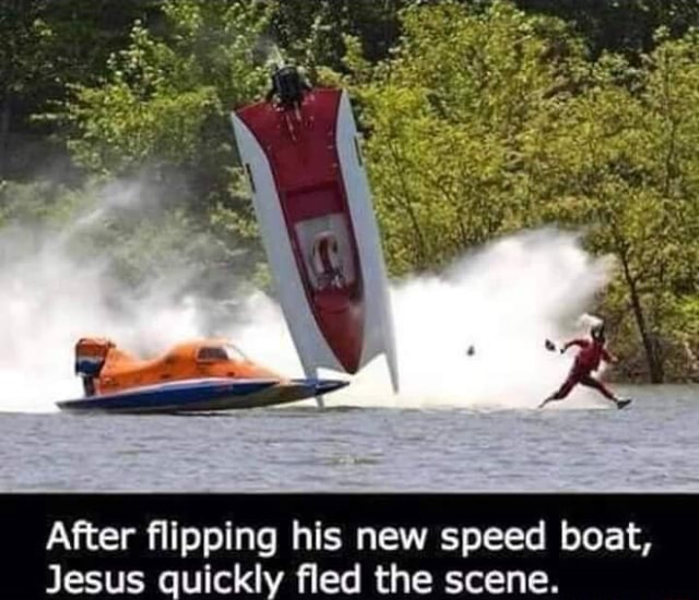 After Flipping His New Speed Boat Jesus Quickly Fled The Scene IFunny   68e20bbf678d90d605483a82123614d8aef20cc8be043348eb99dd7e204e4447 1 