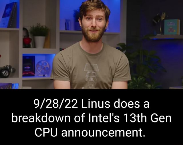 Linus does a breakdown of Intel's 13th Gen CPU announcement. - iFunny