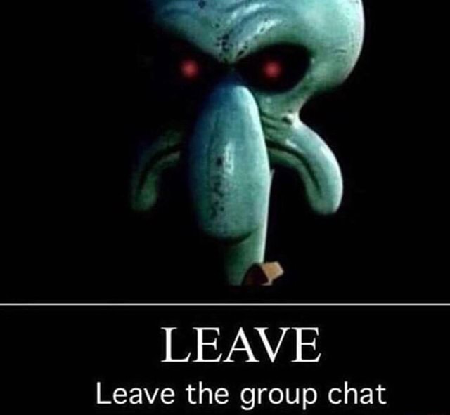 LEAVE Leave the group chat - )