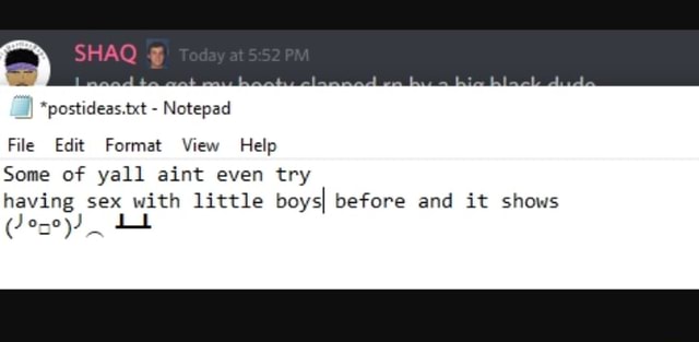 Shaq Tet Notepad File Edit Format View Help Some Of Yall Aint Even Try Having Sex With Little 7511