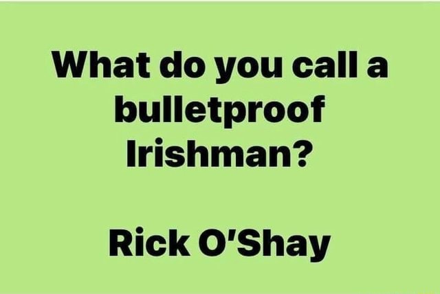 What do you calla bulletproof Irishman? Rick O&rsquo;Shay - iFunny