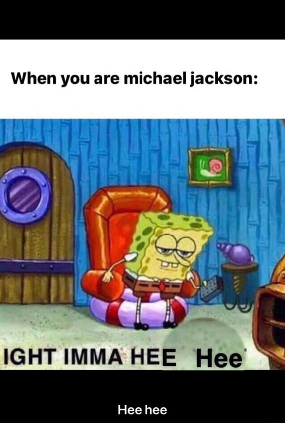 When You Are Michael Jackson Hee Hee   69391fd841a9fa0c74f53713614eea85ab8c40ab1b0df90af00c649d6b47f0d6 1 