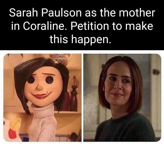 Sarah Paulson as the mother in Coraline. Petition to make this happen ...