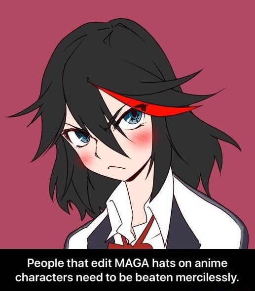 People That Edit Maga Hats On Anime Characters Need To Be Beaten Mercilesslv Ifunny people that edit maga hats on anime