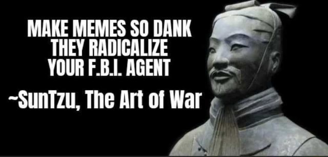 MAKE MEMES SO DANK THEY RADICALIZE YOUR F.B.. AGENT ~SunTzu, The Art Ot ...