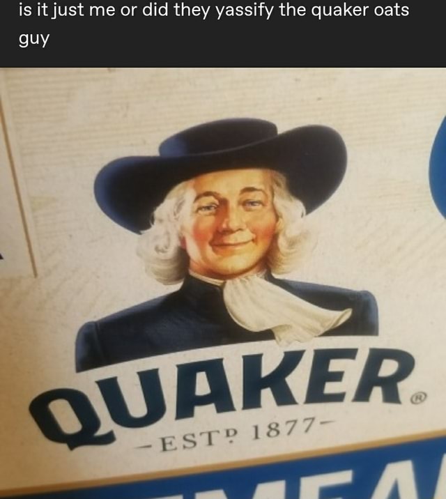 Is It Just Me Or Did They Yassify The Quaker Oats Guy - Ifunny