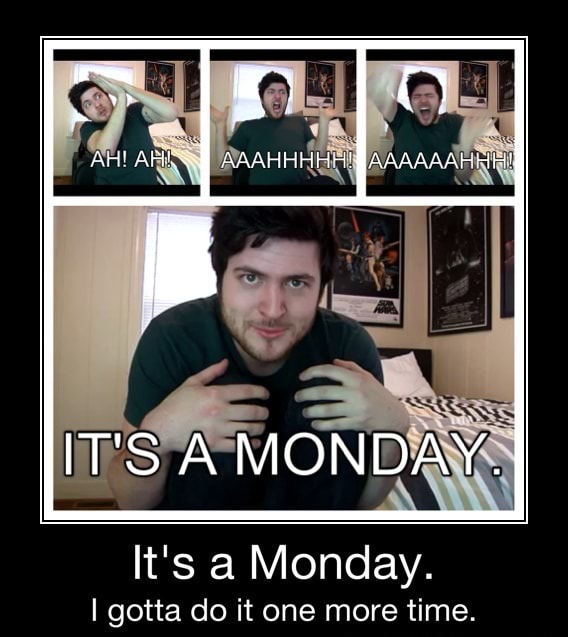 It S A Monday I Gotta Do It One More Time It S A Monday I Gotta Do It One More Time Ifunny