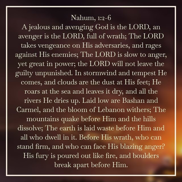 Nahum, 2-6 A jealous and avenging God is the LORD, an avenger is the ...