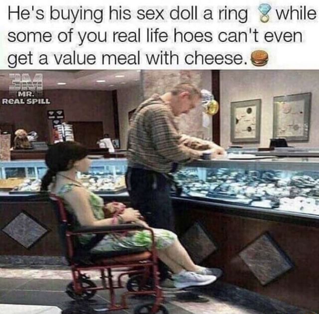 He s buying his sex doll a ring while some of you real life hoes