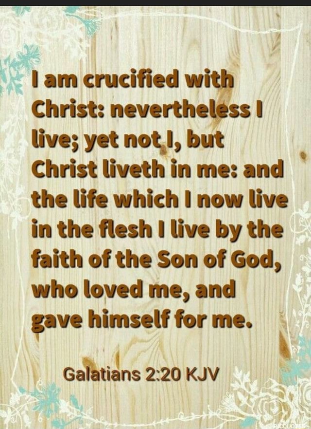 Am crucified with Christ: nevertheless I live; yet not,!, but Christ ...