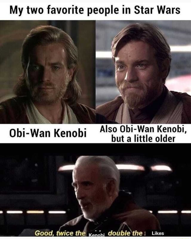 My two favorite people in Star Wars Obi- Wan Kenobi Also 