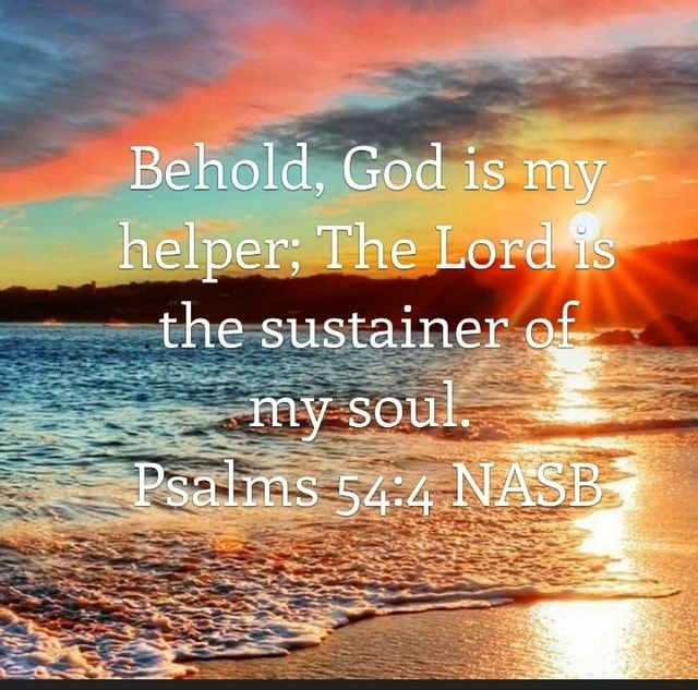 Behold, God is my helper: The Lord the sustainer of my soul. Psalms ...