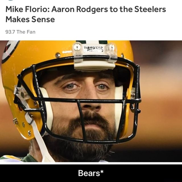 Mike Florio Aaron Rodgers to the Steelers Makes Sense Bears* iFunny