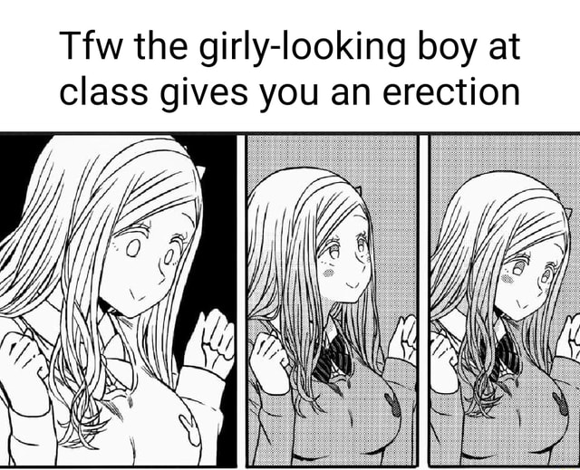 Tfw the girly-looking boy at class gives you an erection - iFunny